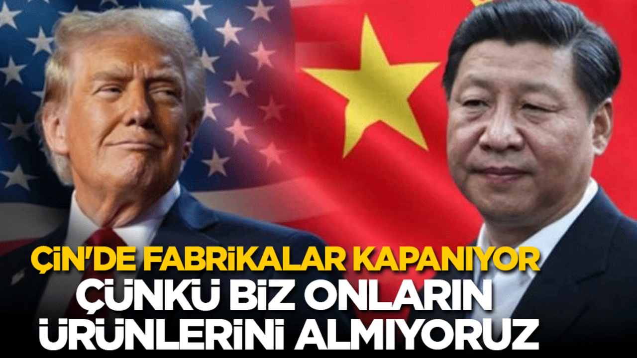 Trump: Çin'de fabrikalar kapanıyor çünkü biz onların ürünlerini almıyoruz