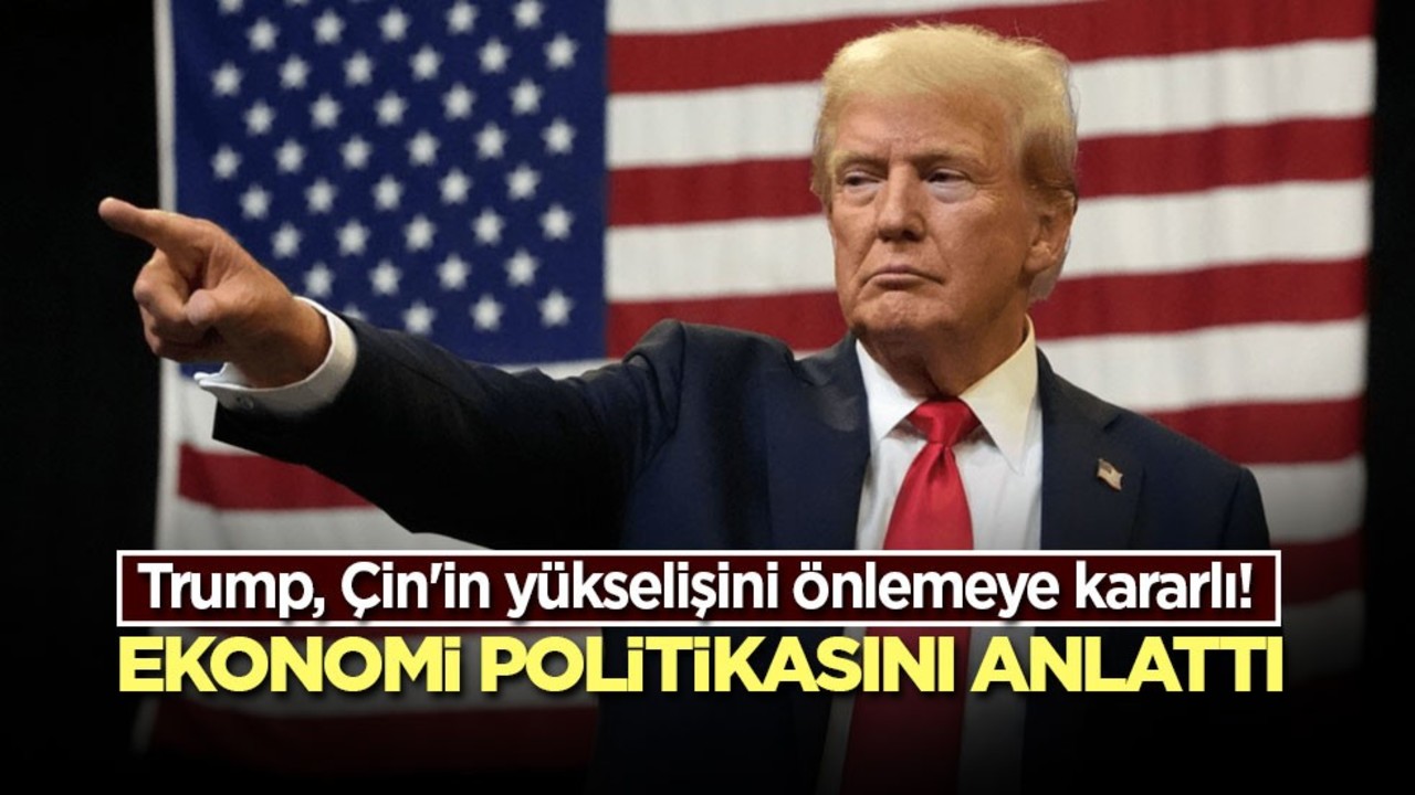 Trump, Çin'in yükselişini önlemeye kararlı! Ekonomi politikasını anlattı