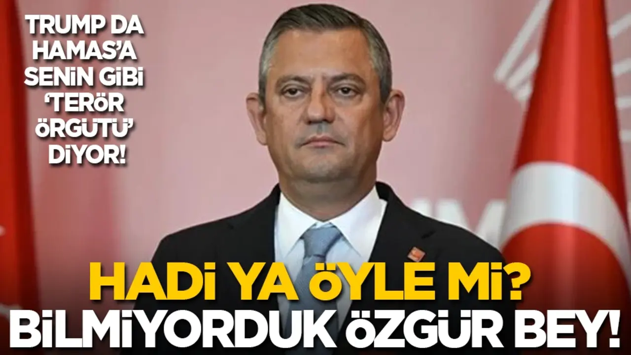 Trump da senin gibi Hamas’a ‘terör örgütü’ diyor: Hadi yaa öyle mi? Bilmiyorduk Özgür Bey!