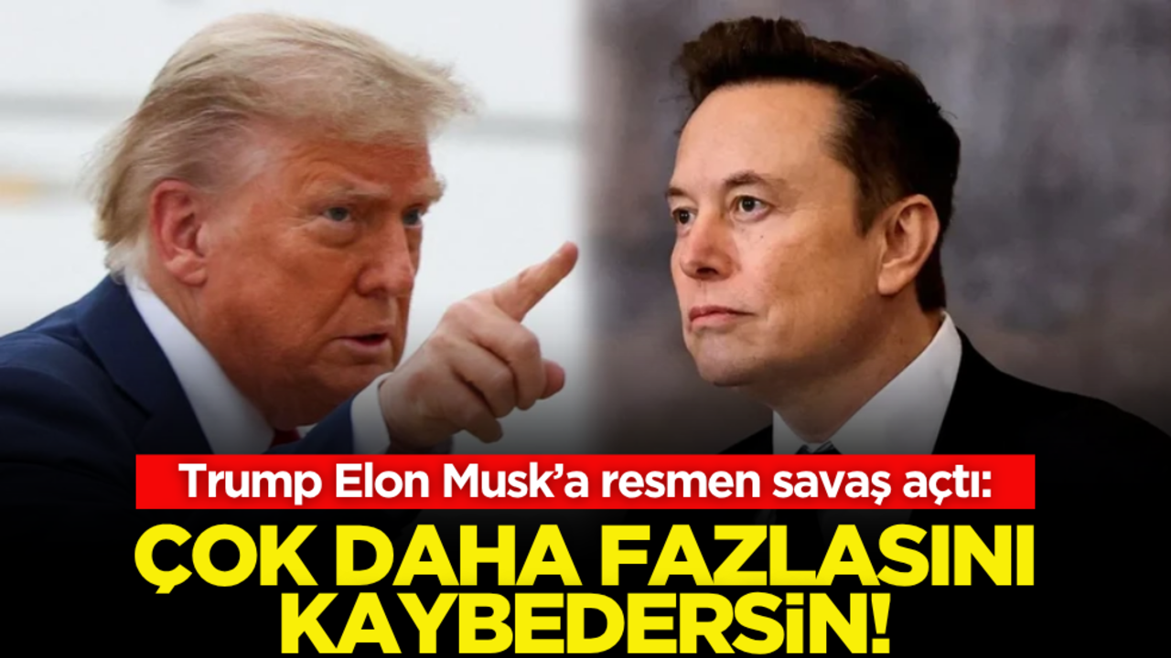 Trump Elon Musk’a resmen savaş açtı: Çok daha fazlasını kaybedersin!
