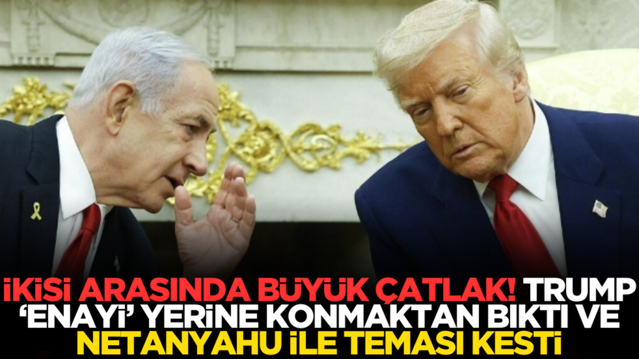 Trump ‘enayi’ yerine konmaktan bıktı ve Netanyahu ile teması kesti