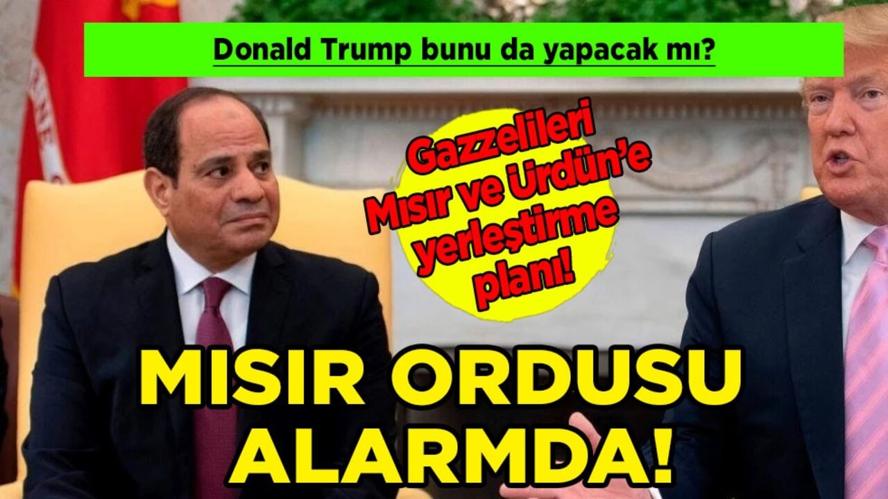 Trump, Gazzelileri Mısır ve Ürdün’e yerleştirme planı istedi! Mısır ordusu alarmda