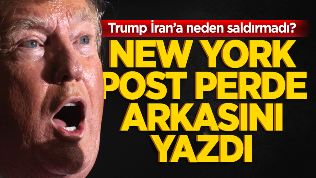 Trump İran’a neden saldırmadı? New York Post perde arkasını yazdı