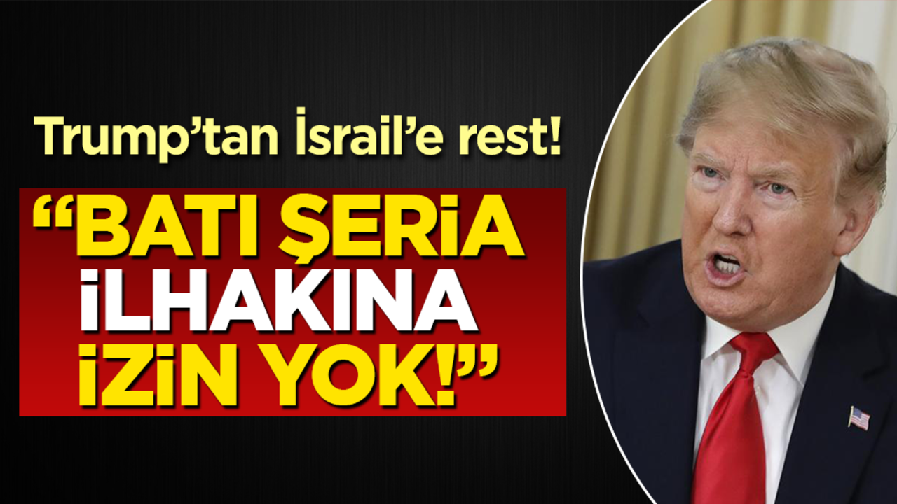 Trump: İsrail’in Batı Şeria’yı ilhak etmesine izin vermeyeceğim