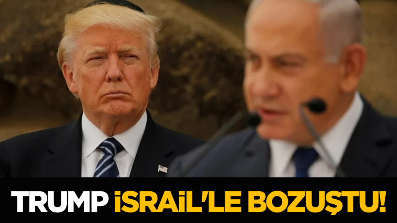 Trump İsrail'le bozuştu!