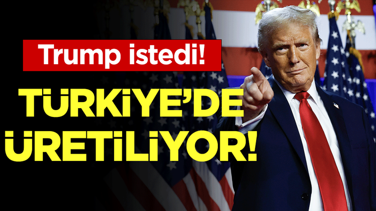 Trump özel olarak istedi! Türkiye'de üretiliyor!