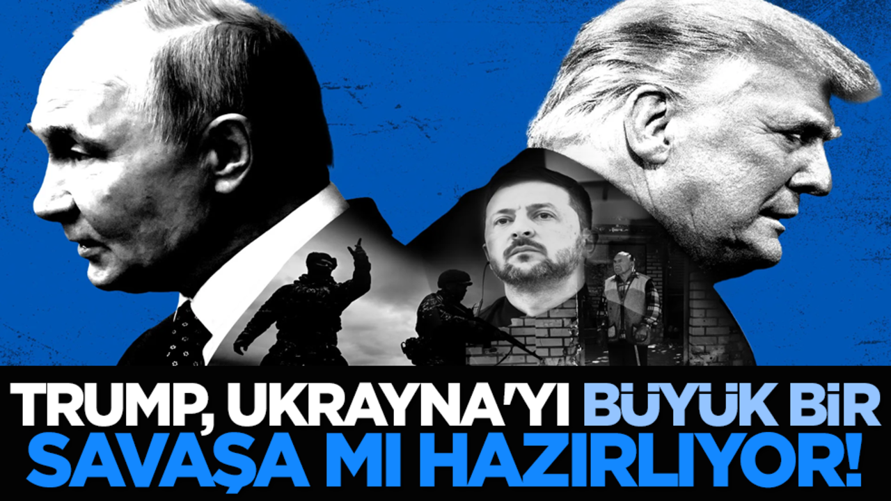 Trump, Ukrayna'yı büyük bir savaşa mı hazırlıyor!