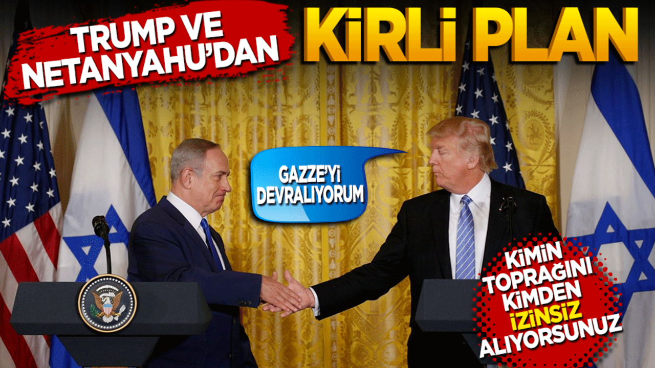 Trump ve Netanyahu’dan kirli plan: Gazze'yi devralacağız! Kimin toprağını kimden izinsiz alıyorsunuz?