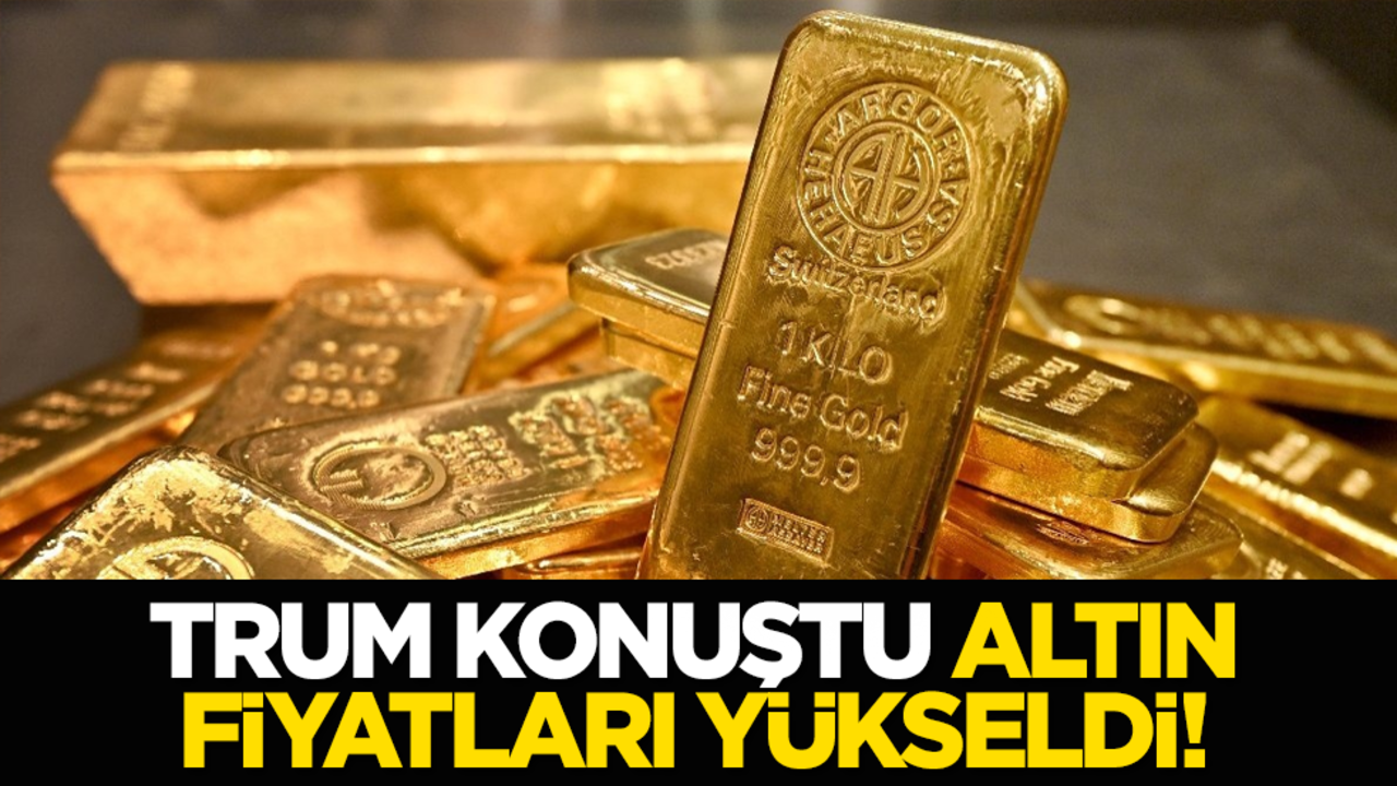 Trump yaptı, altın fiyatları yükseldi!