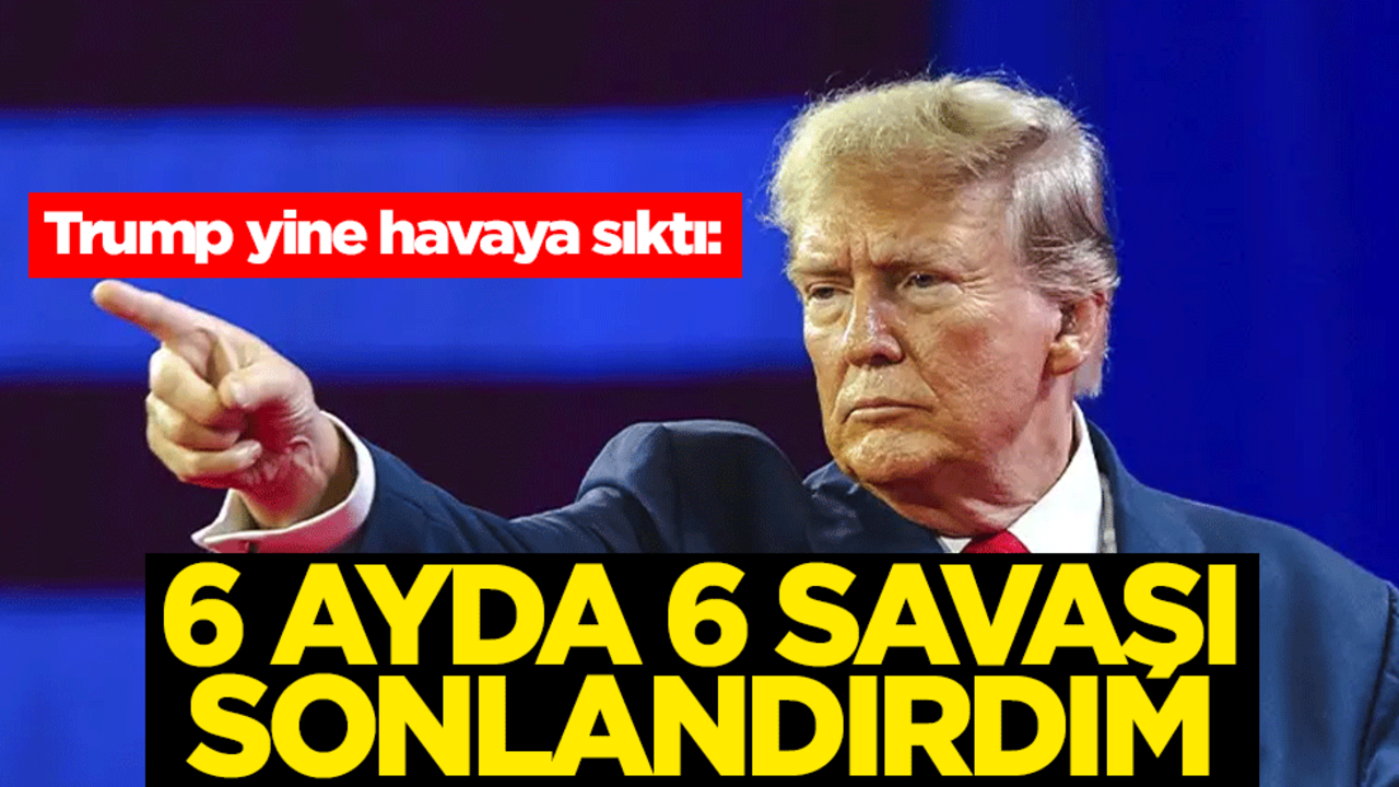 Trump yine havaya sıktı: 6 ayda 6 savaşı sonlandırdım