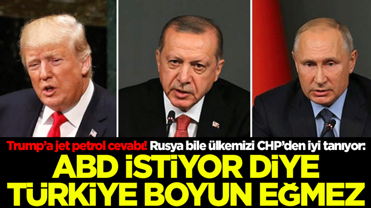 Trump’a jet petrol cevabı! Rusya bile ülkemizi CHP’den daha iyi tanıyor: ABD istiyor diye Türkiye boyun eğmez