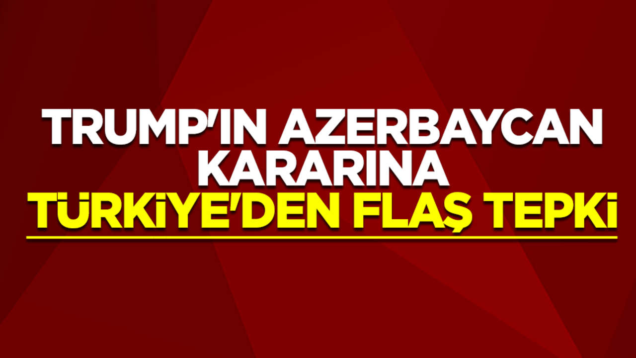 Trump'ın Azerbaycan kararına Türkiye'den flaş tepki