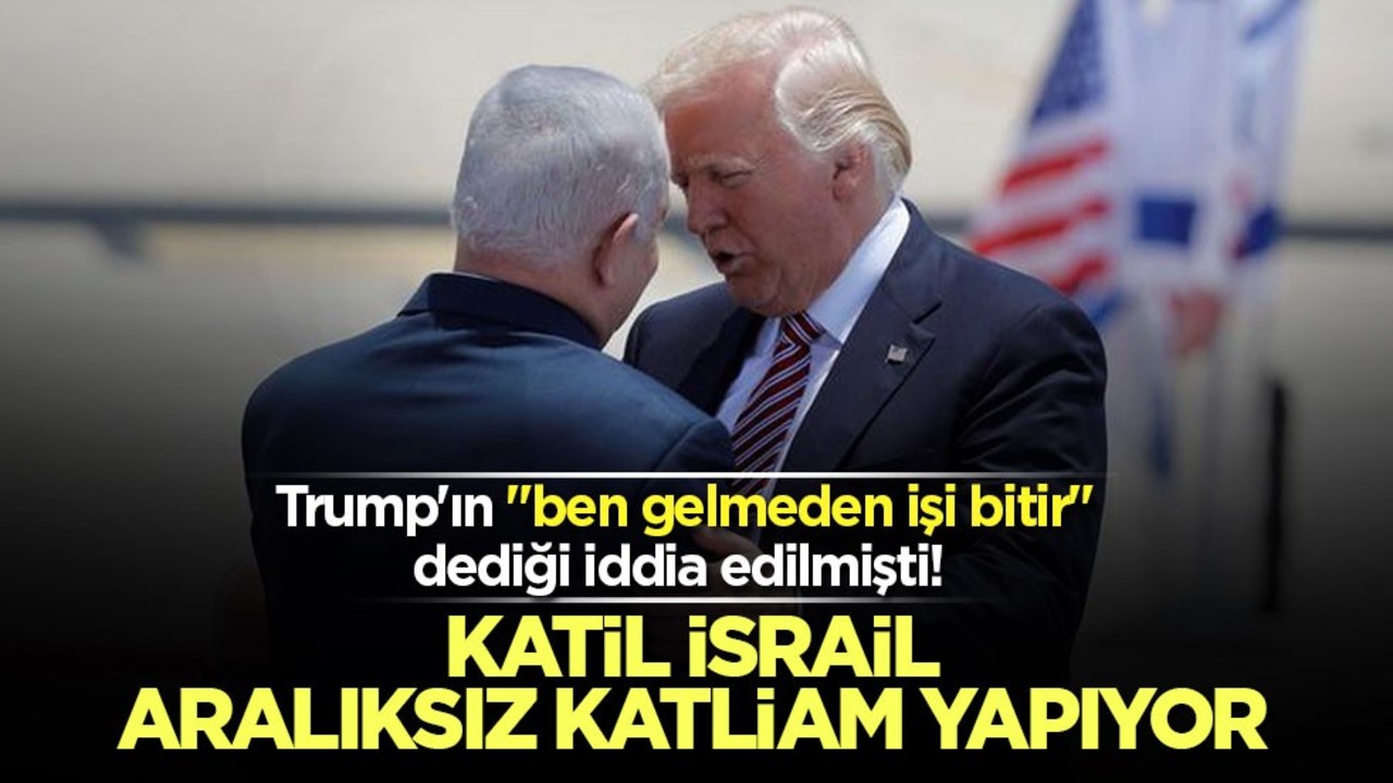 Trump'ın "ben gelmeden işi bitir" dediği iddia edilmişti! Katil İsrail aralıksız katliam yapıyor