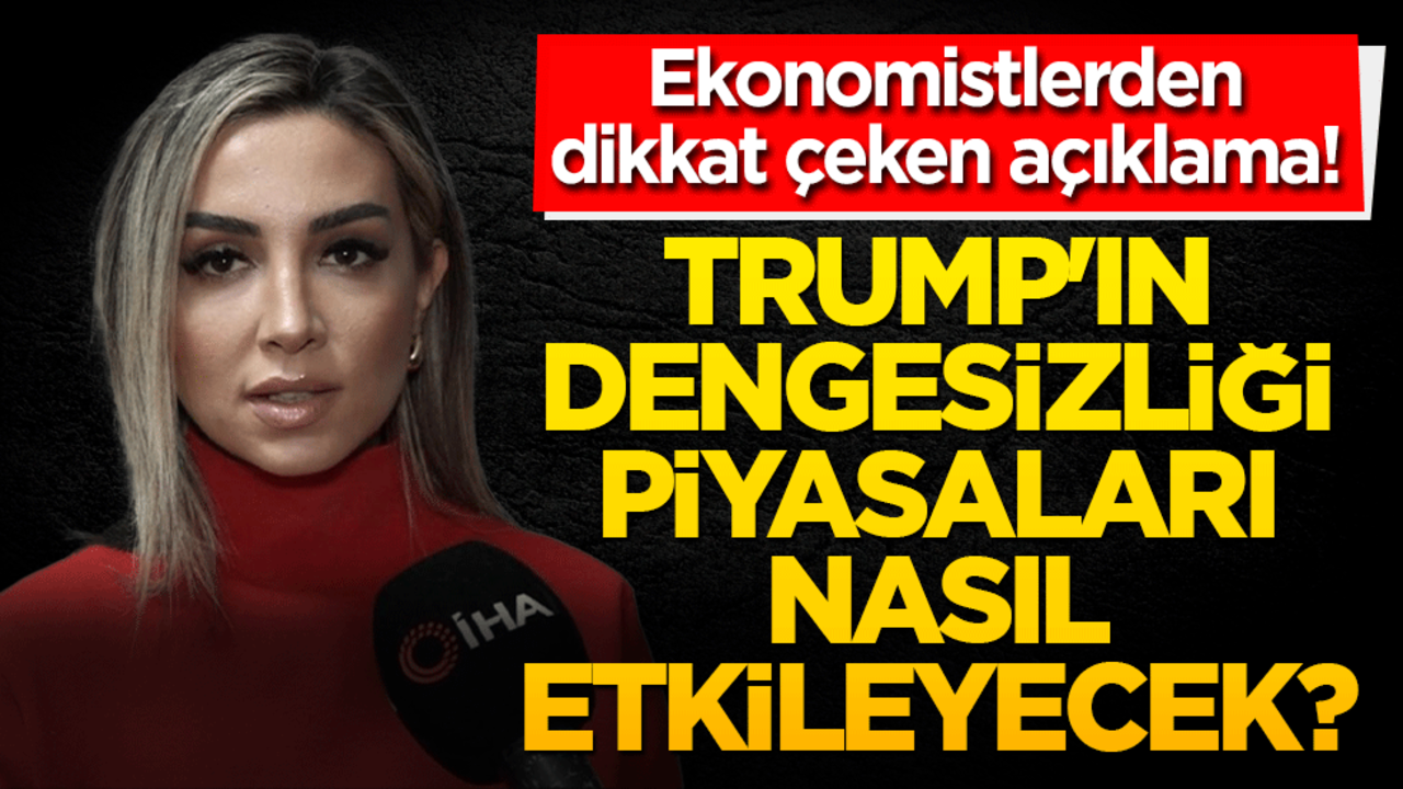 Trump'ın dengesizliği piyasaları nasıl etkileyecek?