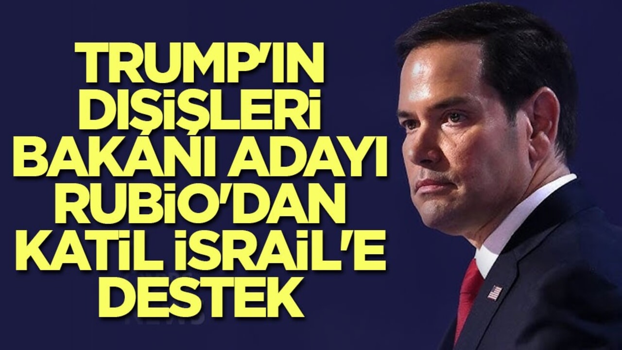 Trump'ın Dışişleri Bakanı adayı Rubio'dan, katil İsrail'e destek