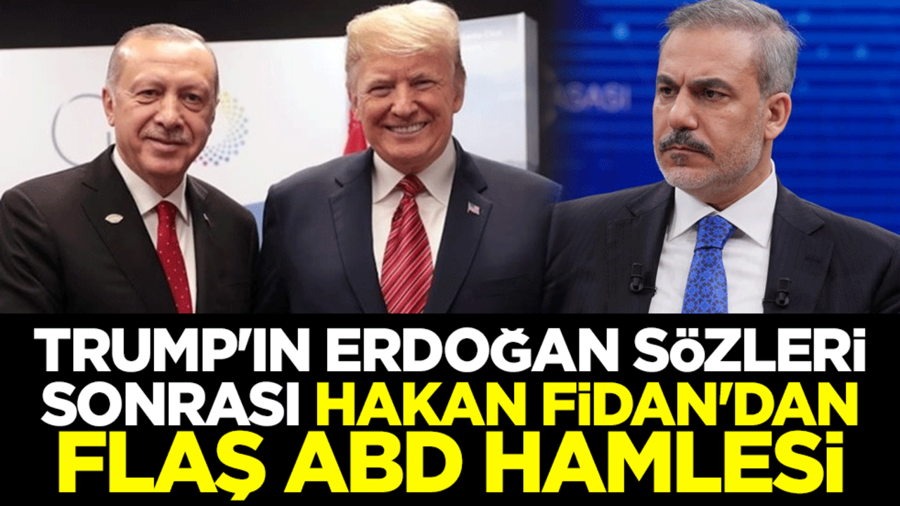 Trump'ın Erdoğan sözleri sonrası Hakan Fidan'dan flaş ABD hamlesi