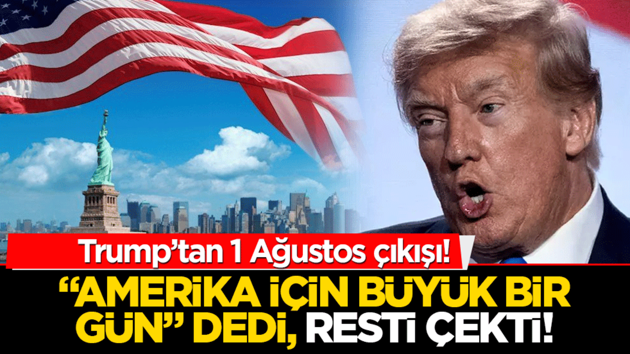 Trump’tan 1 Ağustos çıkışı! "Amerika için büyük bir gün" dedi, resti çekti!
