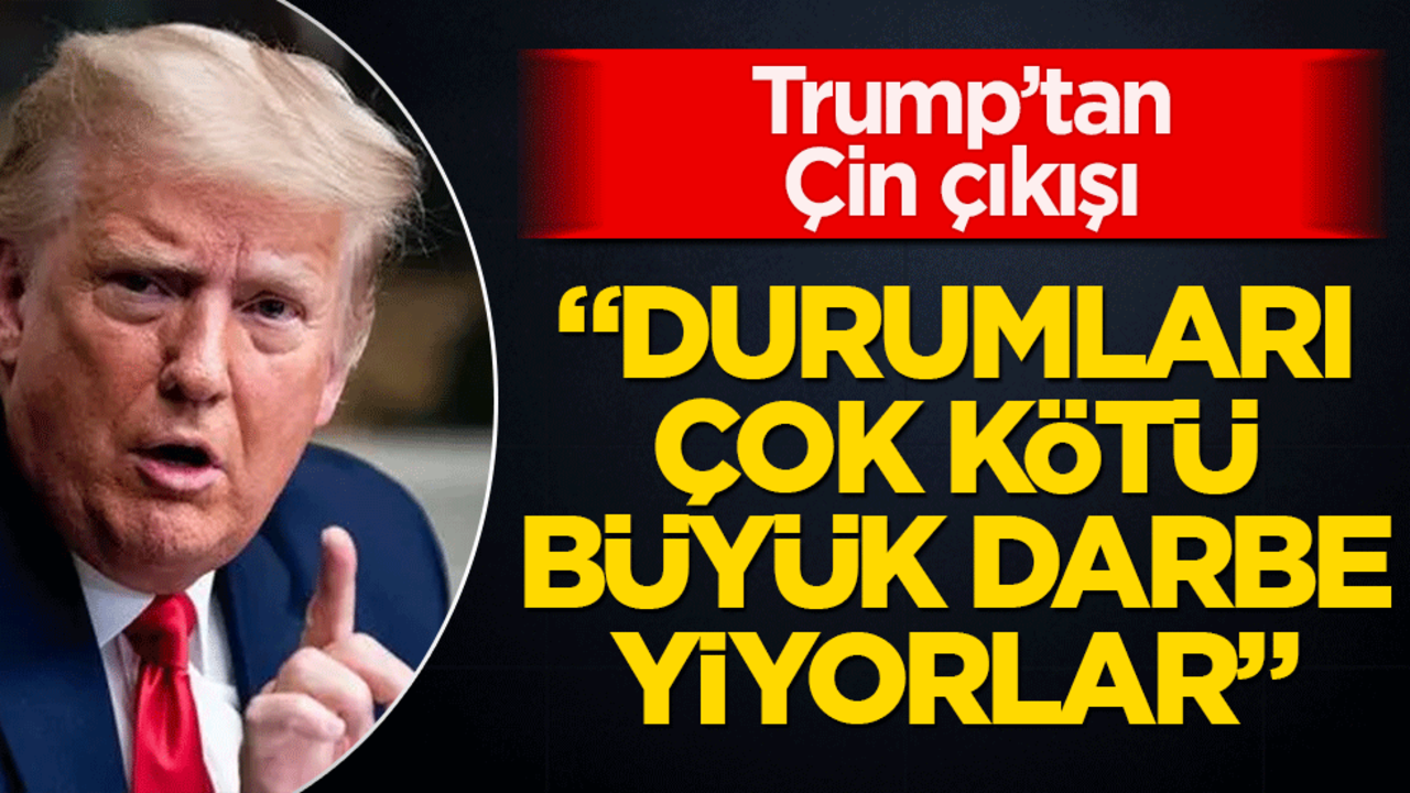 Trump’tan Çin çıkışı: "Durumları çok kötü, büyük darbe yiyorlar"