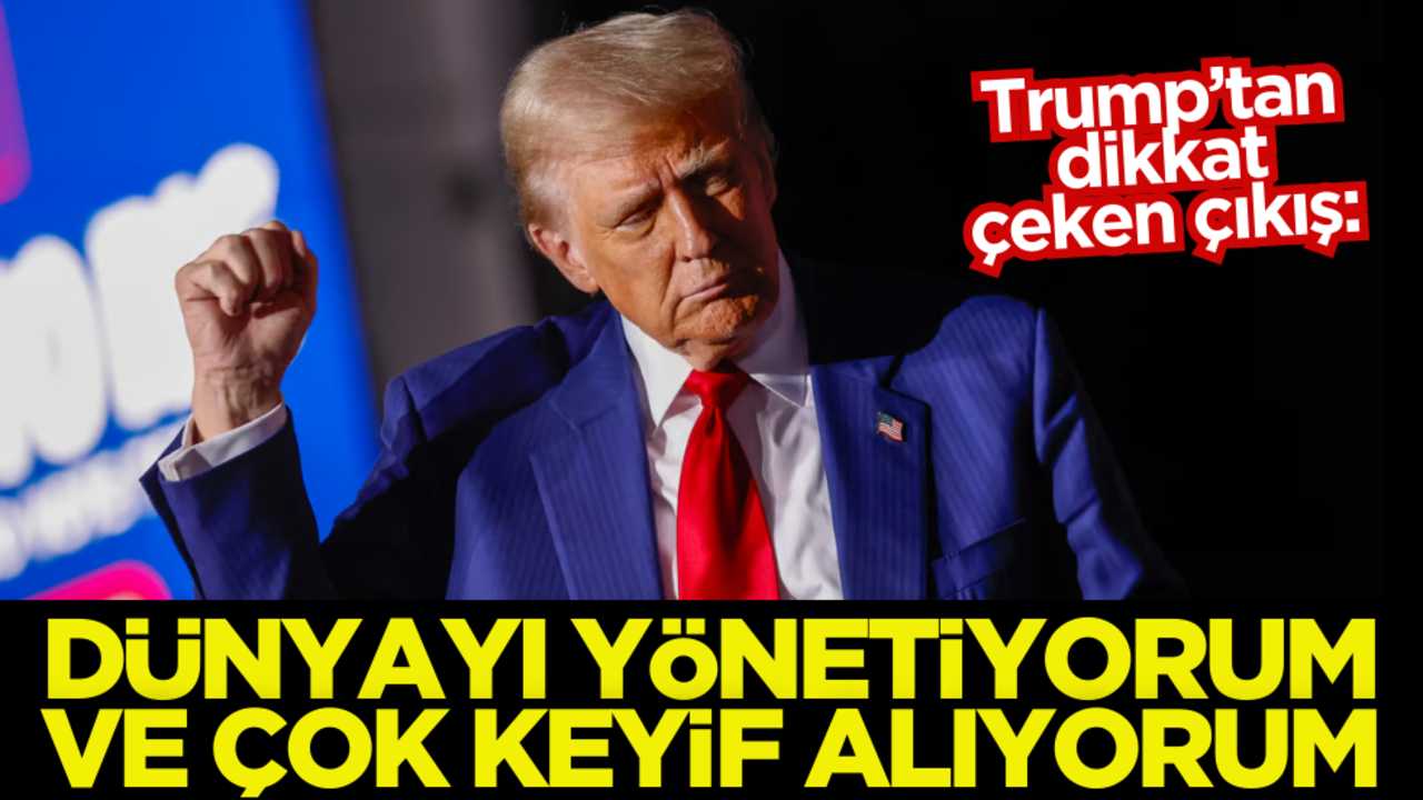 Trump’tan dikkat çeken çıkış: Dünyayı yönetiyorum ve çok keyif alıyorum