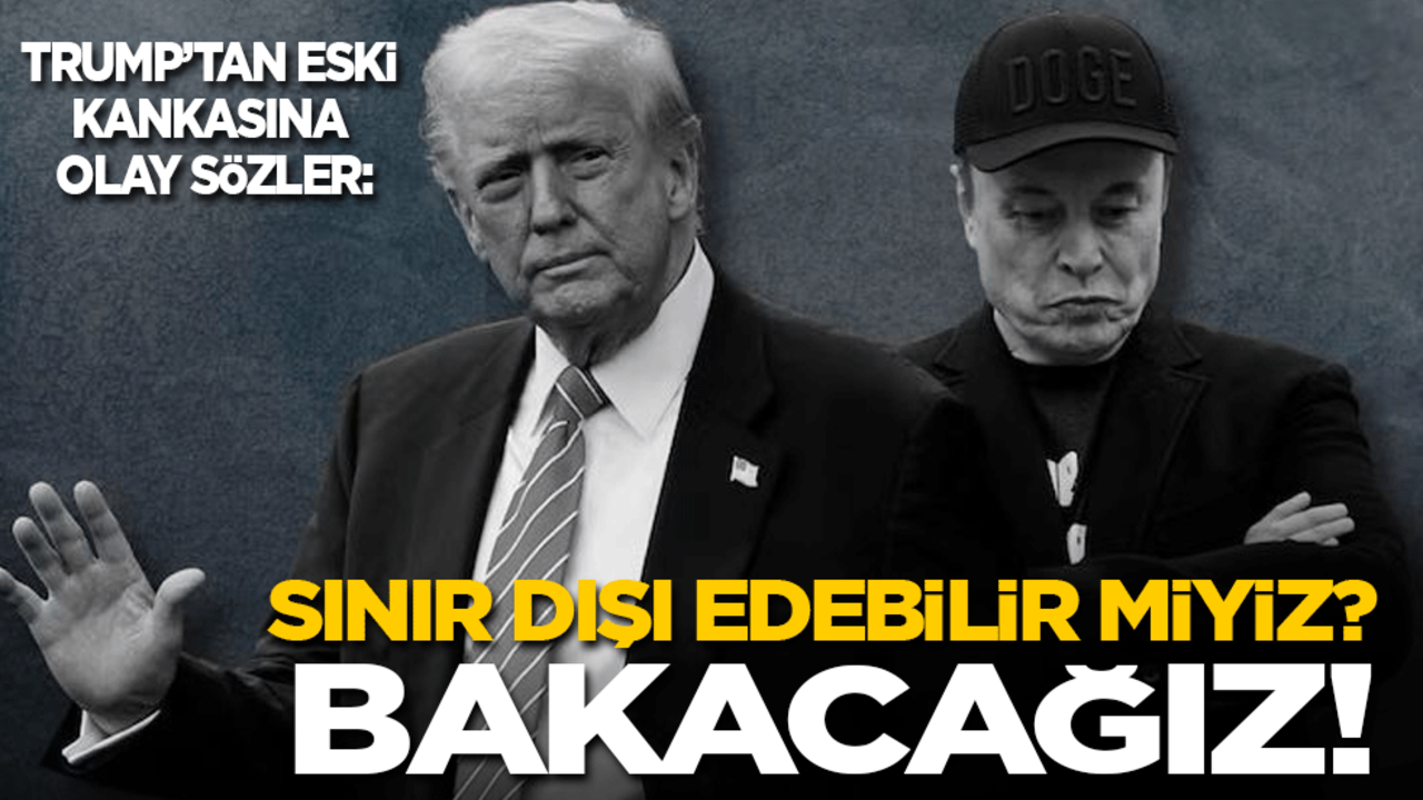 Trump'tan eski kankasına olay sözler: Musk'ı sınır dışı edebilir miyiz? Bakacağız!