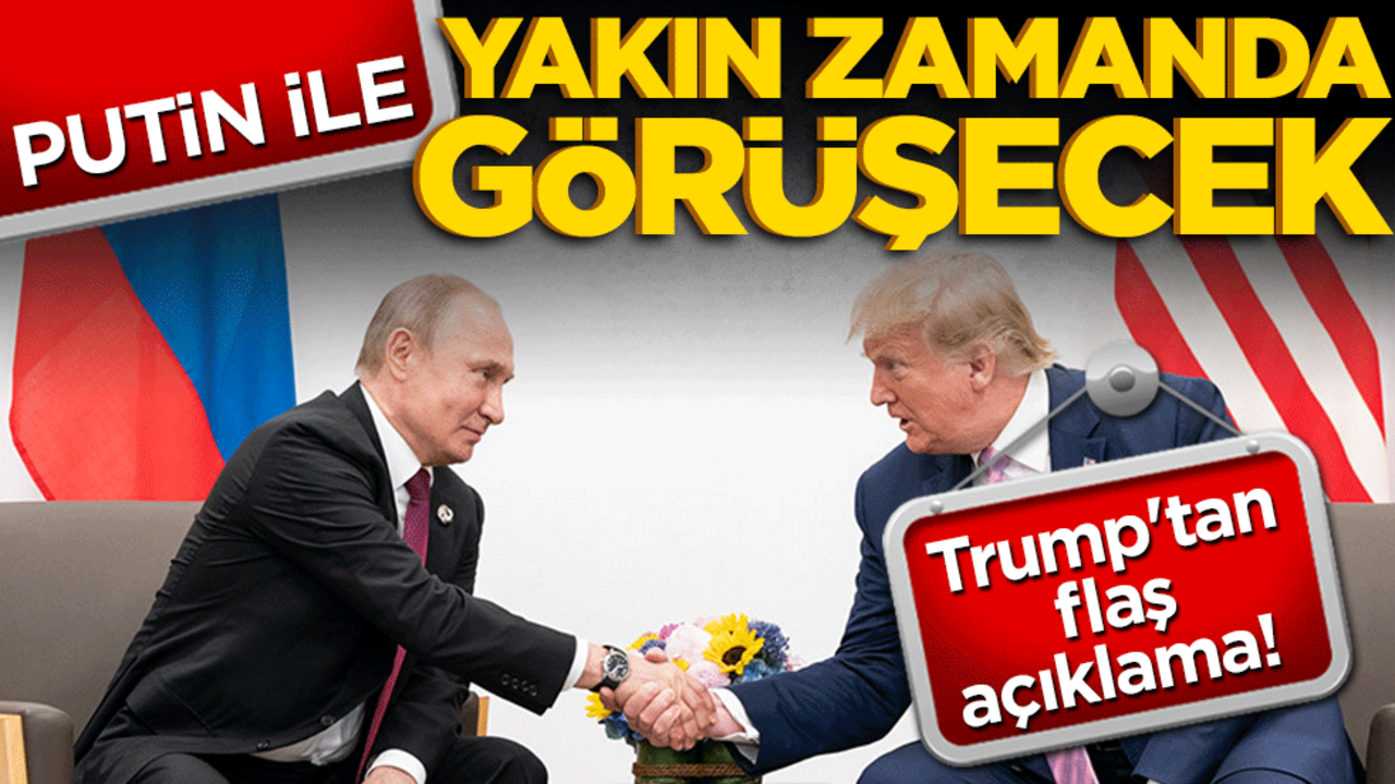 Trump'tan flaş açıklama! Putin ile yakın zamanda görüşecek