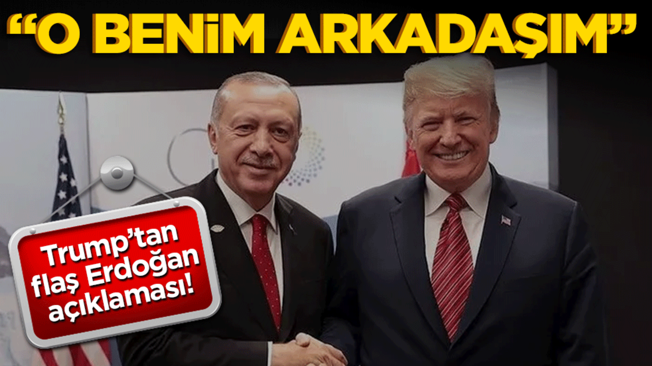 Trump'tan flaş Erdoğan açıklaması! O benim arkaşım