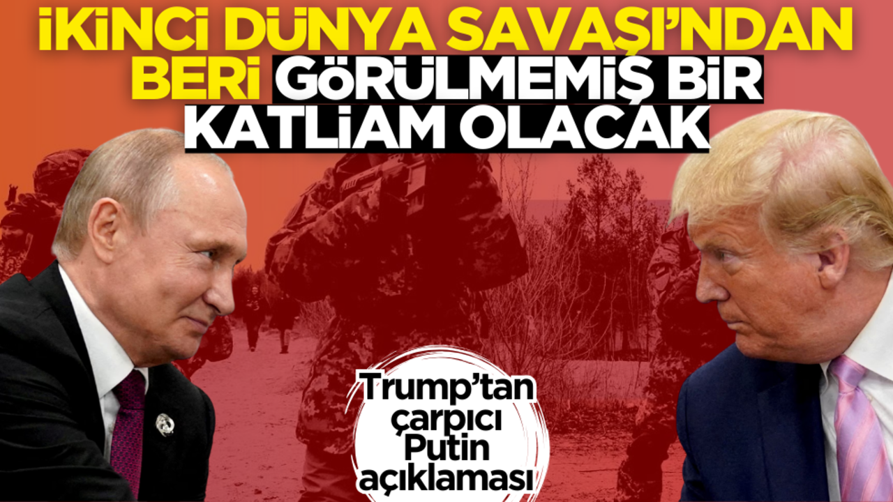 Trump’tan flaş Putin açıklaması: ‘Görülmemiş bir katliam olacak’