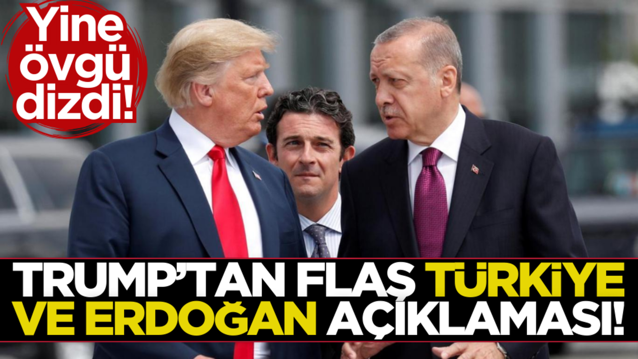 Trump’tan flaş Türkiye ve Erdoğan açıklaması… Yine övgü dizdi