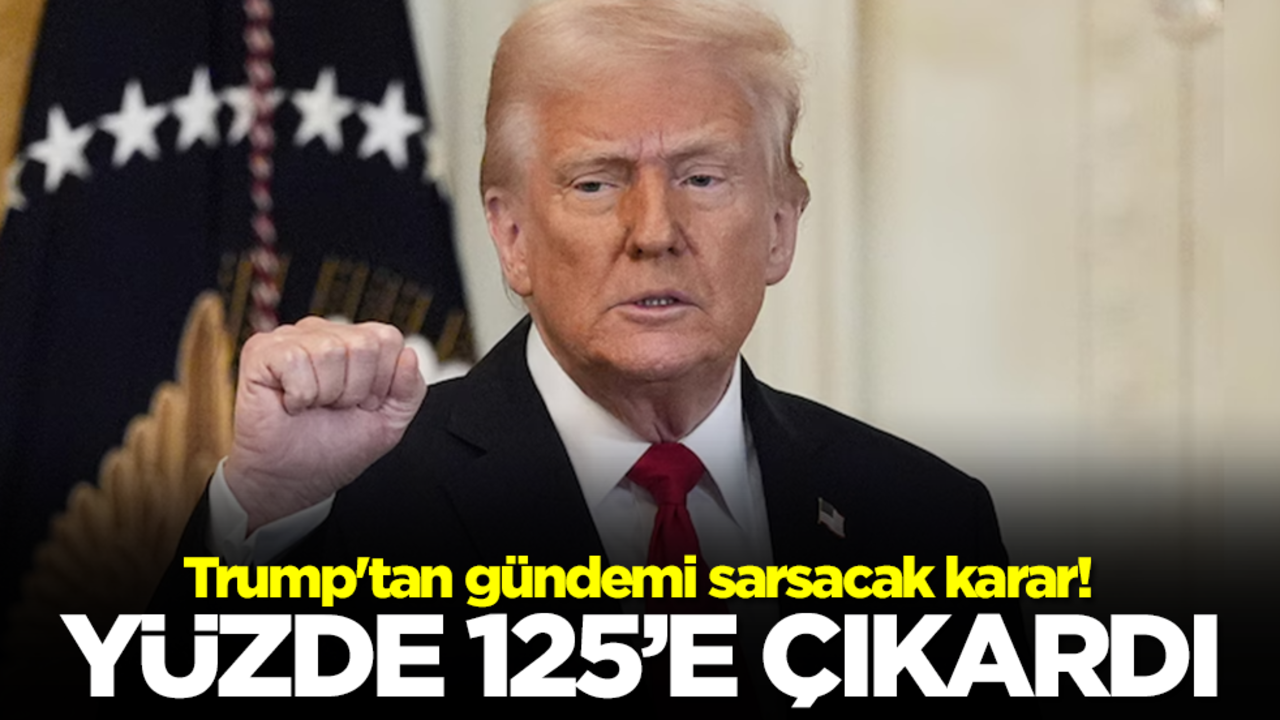Trump'tan gündemi sarsacak karar! Vergi oranını yüzde 125'e çıkardı