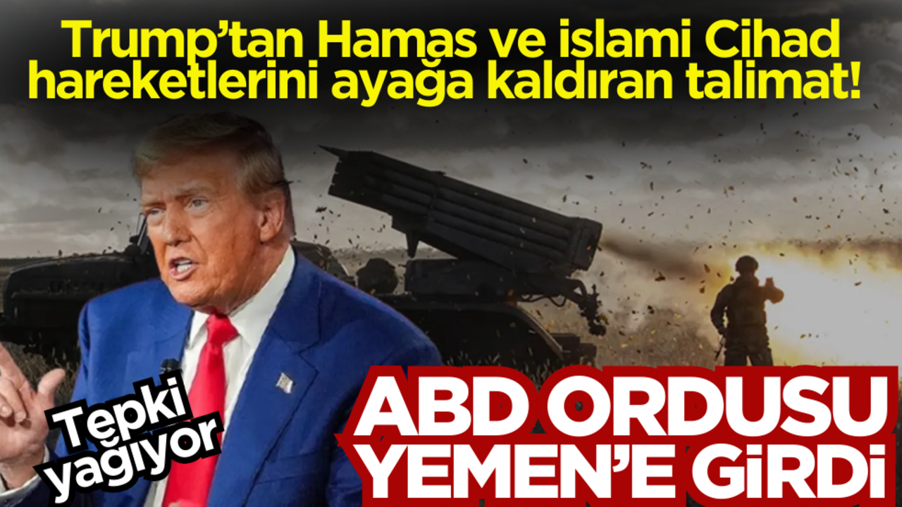 Trump’tan Hamas ve İslami Cihad hareketlerini ayağa kaldıran talimat! ABD ordusu Yemen’e girdi