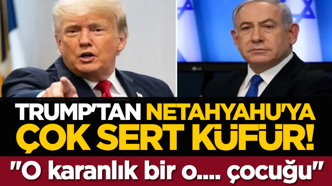 Trump'tan Netahyahu'ya ağır küfür! "O karanlık bir o.... çocuğu"