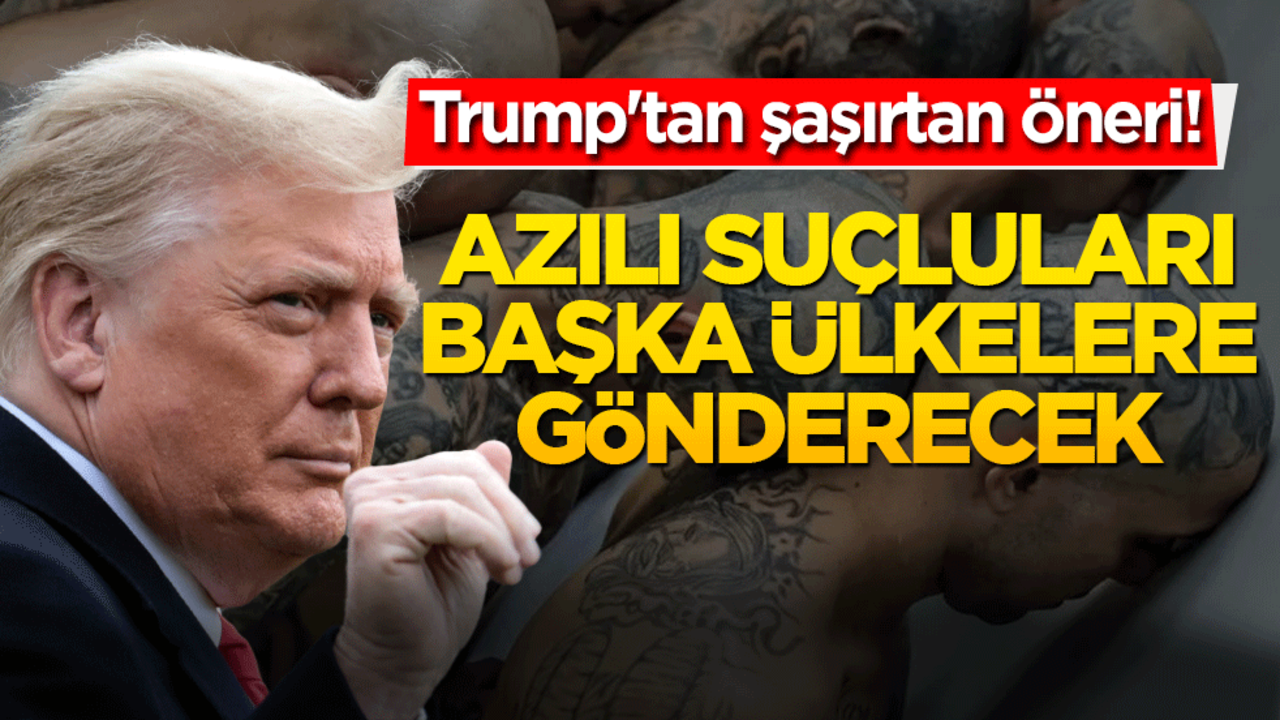 Trump'tan şaşırtan öneri! Azılı suçlular başka ülkelere gönderilebilir