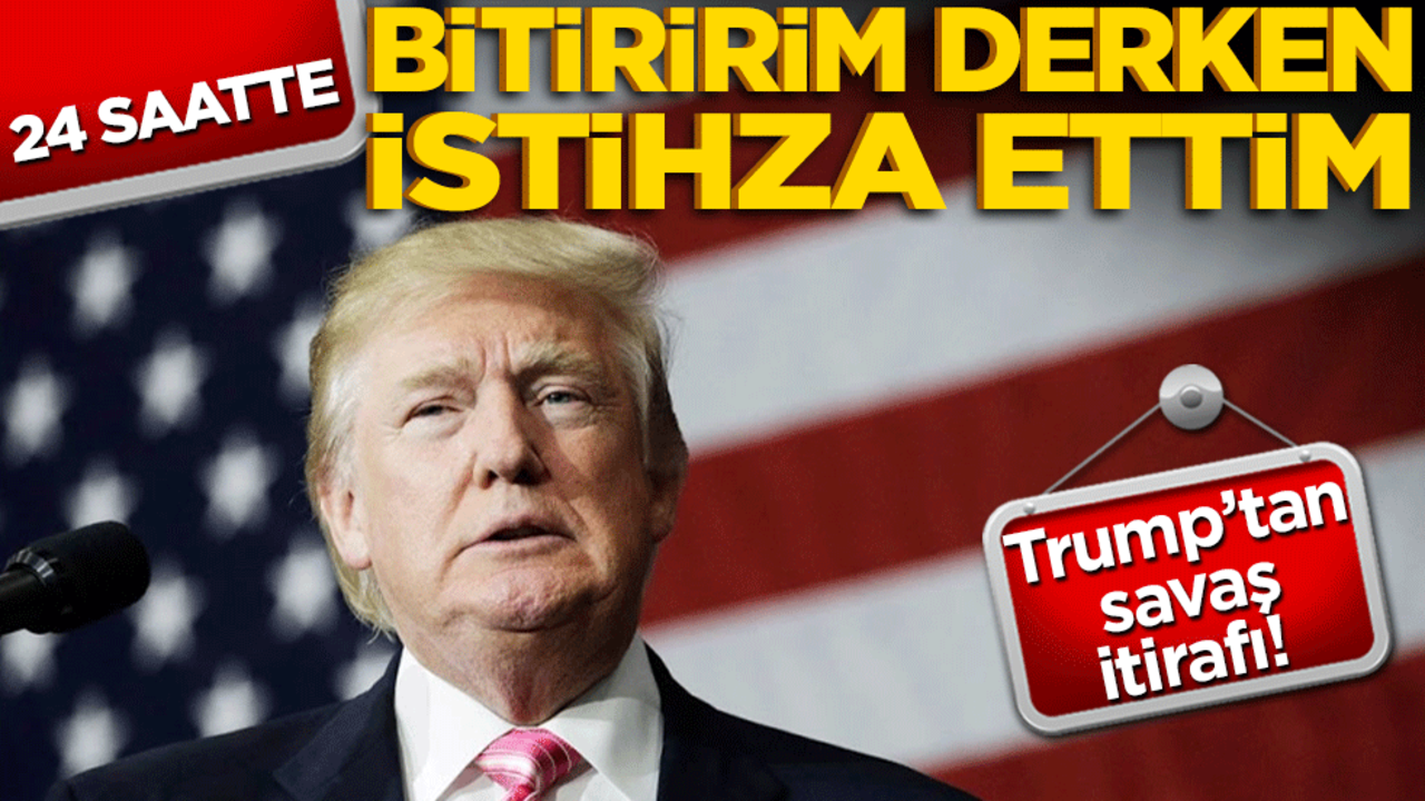 Trump’tan savaş itirafı! "24 saatte bitiririm derken istihza ettim"