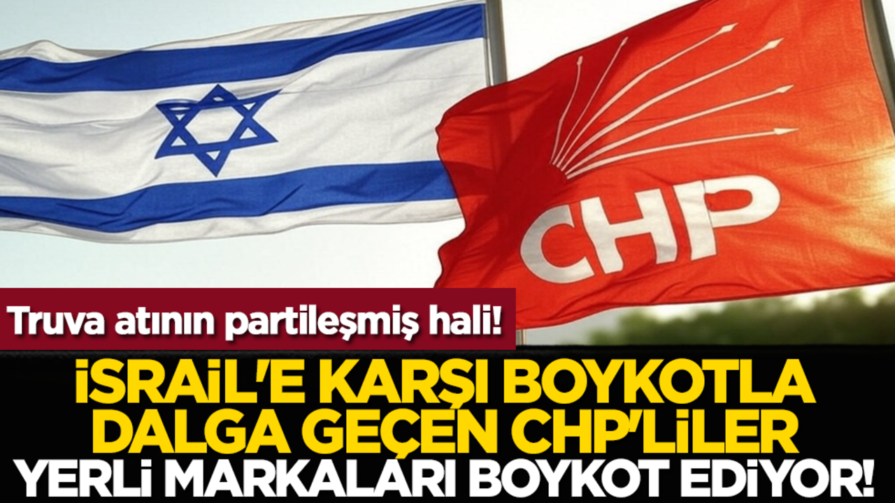 Truva atının partileşmiş hali! İsrail'e karşı boykotla dalga geçen CHP'liler yerli markaları boykot ediyor!