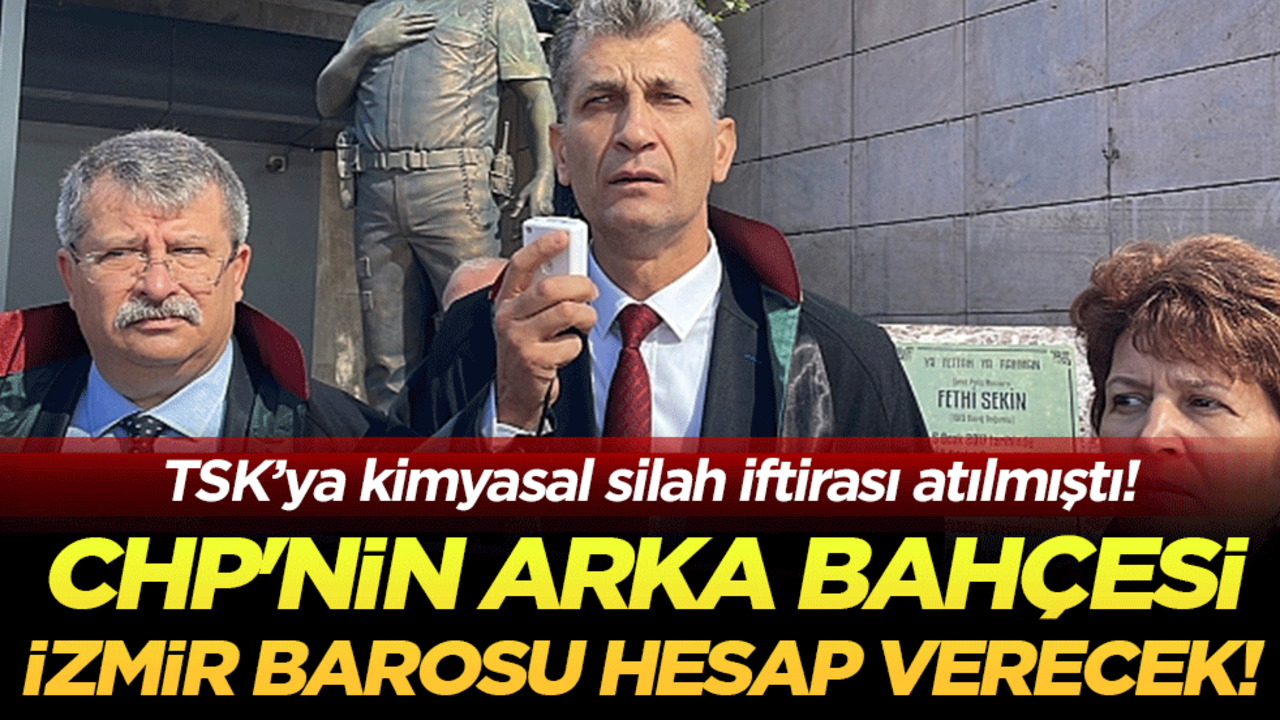 TSK'ya kimyasal silah iftirası atılmıştı! CHP'nin arka bahçesi İzmir Barosu hesap verecek!