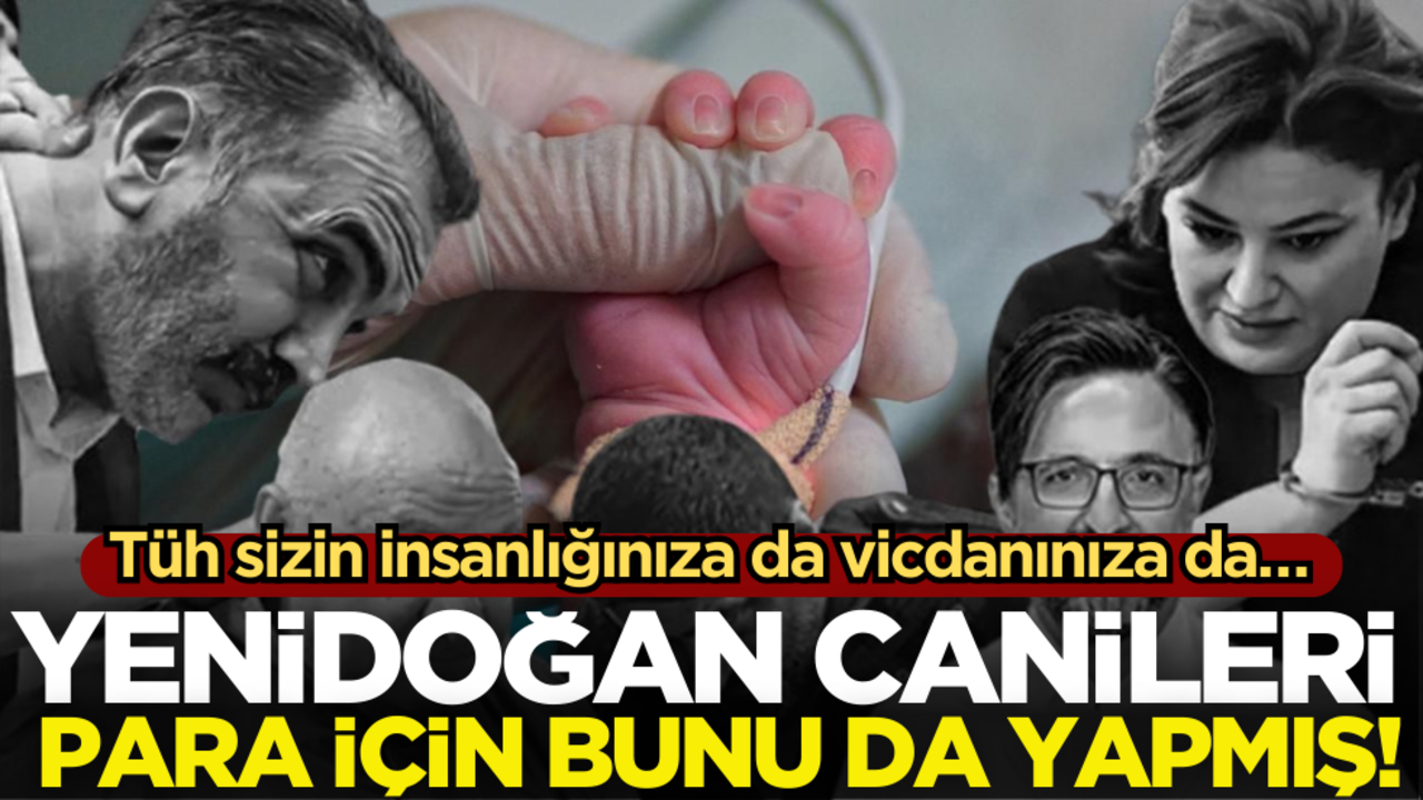 Tüh sizin insanlığınıza da vicdanınıza da… Yenidoğan canileri para için bunu da yapmış!