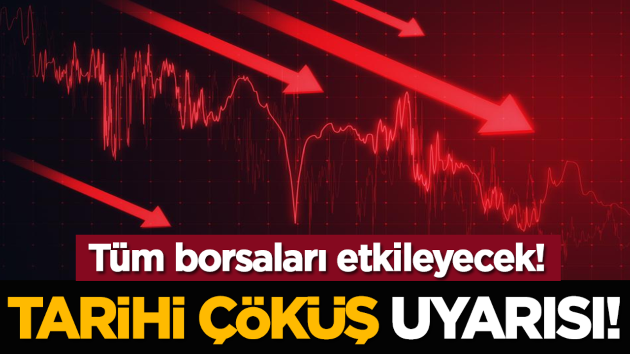 Tüm borsaları etkileyecek: Tarihi çöküş uyarısı!