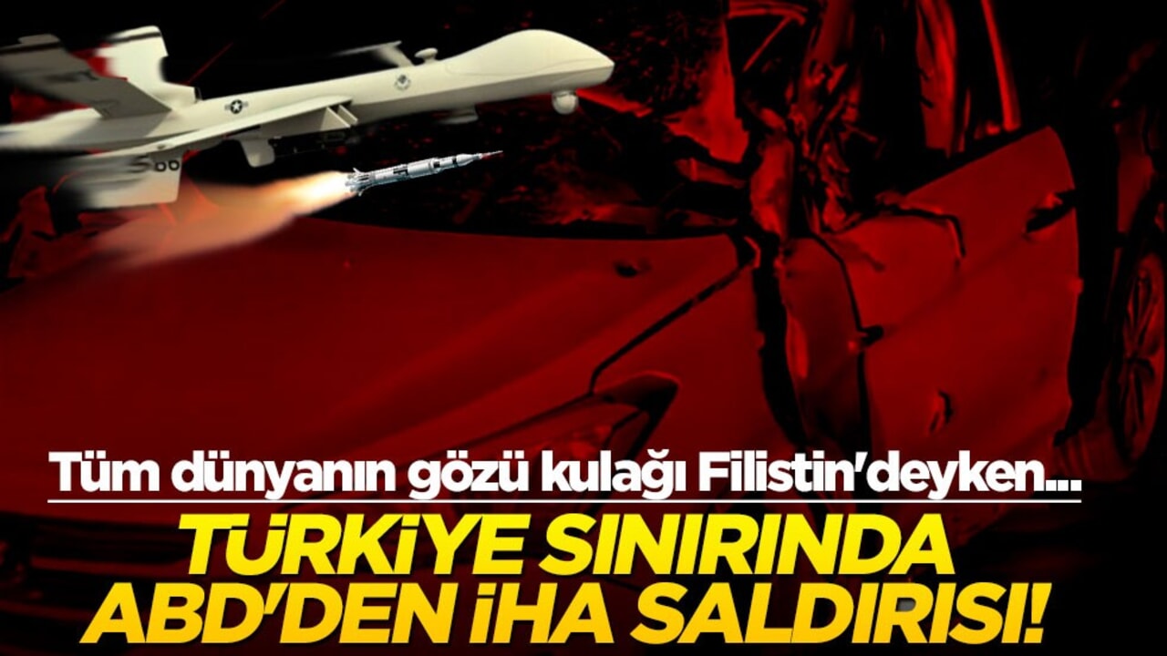 Tüm dünyanın gözü kulağı Filistin'deyken Türkiye sınırında ABD'den İHA saldırısı!