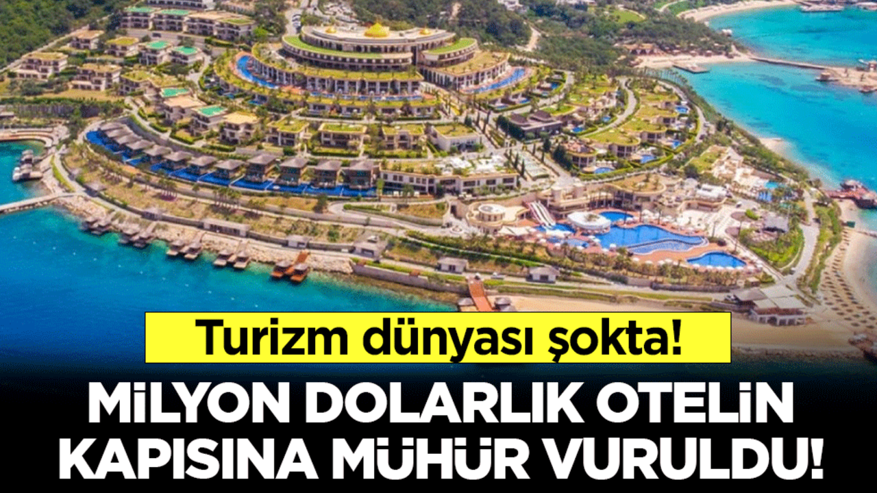 Turizm sektörüne büyük şok! Bodrum'da milyon dolarlık otel mühürlendi!