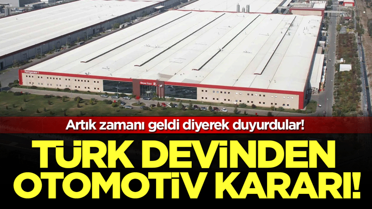 Türk devinden otomotiv kararı: Artık zamanı geldi!
