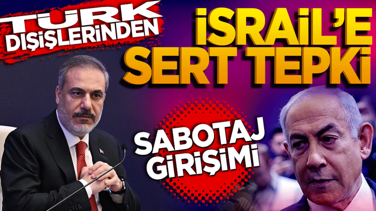 Türk Dışişleri'nden İsrail’e sert tepki: Sabotaj girişimi