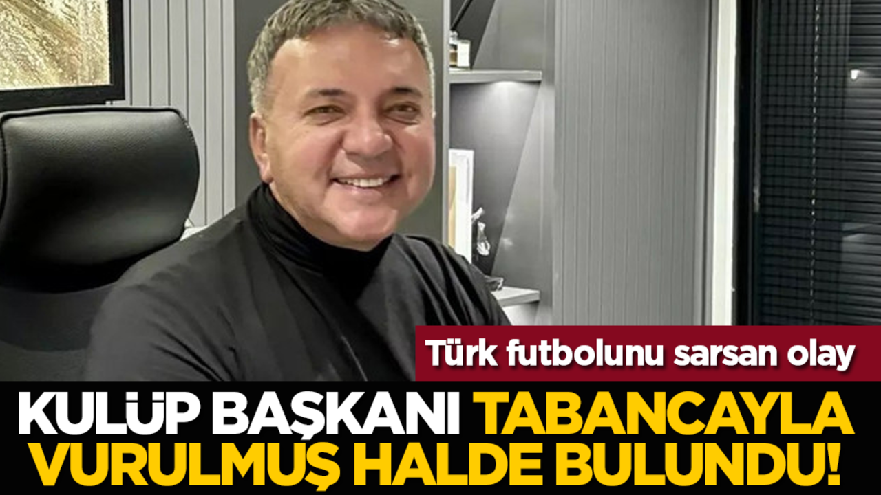 Türk futbolunu sarsan olay: Kulüp başkanı tabancayla vurulmuş halde bulundu!