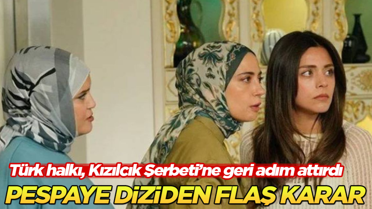 Türk halkı, Kızılcık Şerbeti’ne geri adım attırdı! Pespaye diziden flaş karar