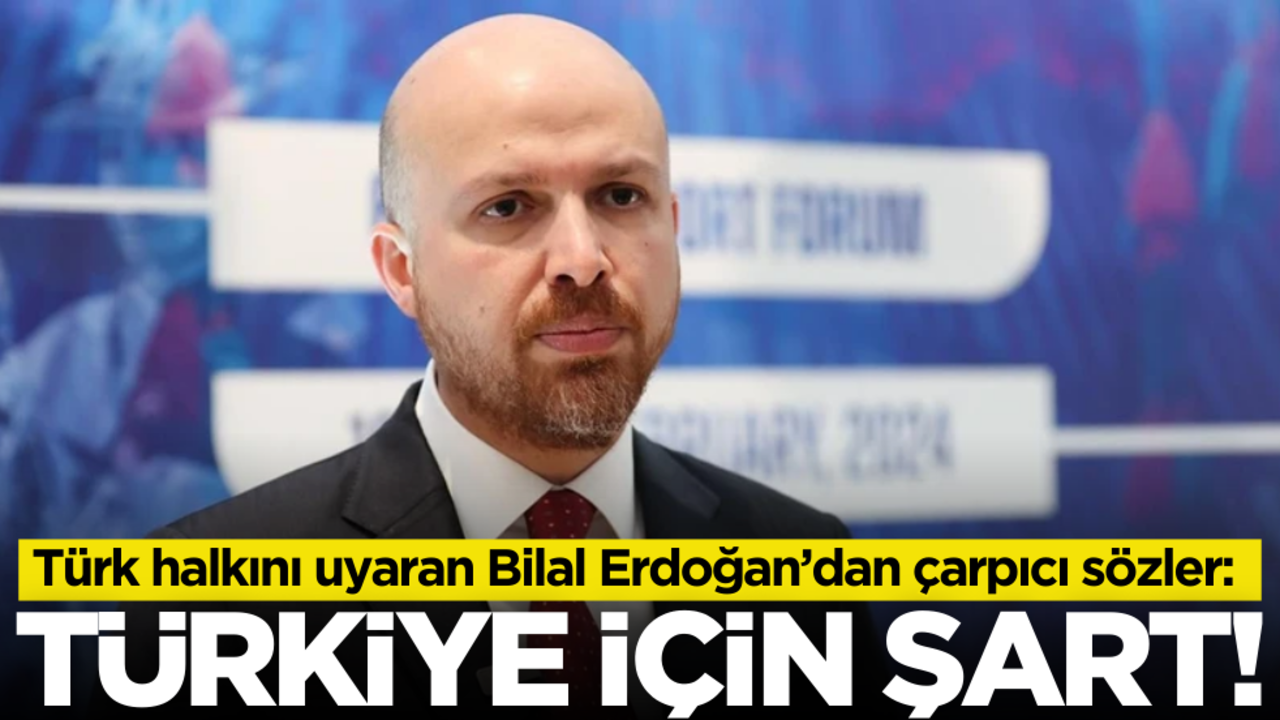 Türk halkını uyaran Bilal Erdoğan’dan çarpıcı sözler: Türkiye için şart!