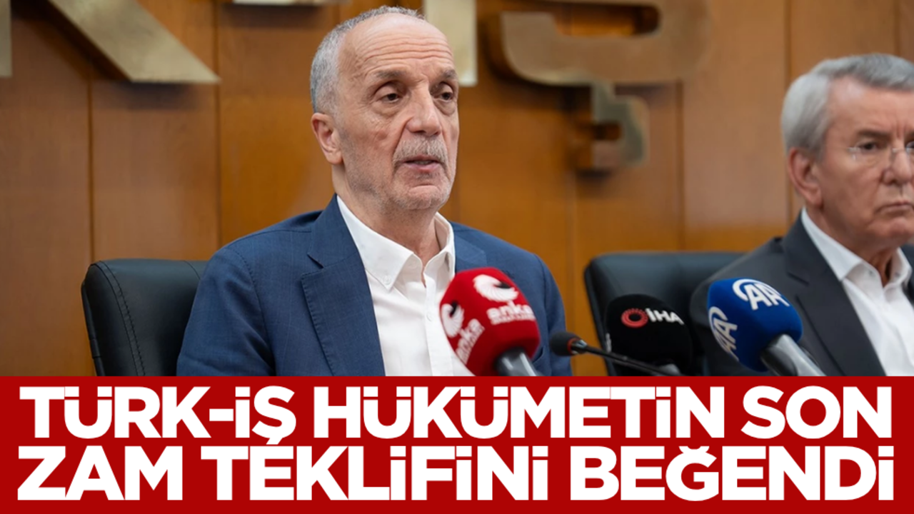TÜRK-İŞ hükümetin son zam teklifini beğendi