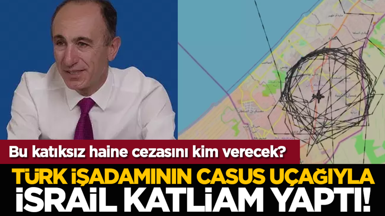 Türk işadamının casus uçağıyla, İsrail katliam yaptı!