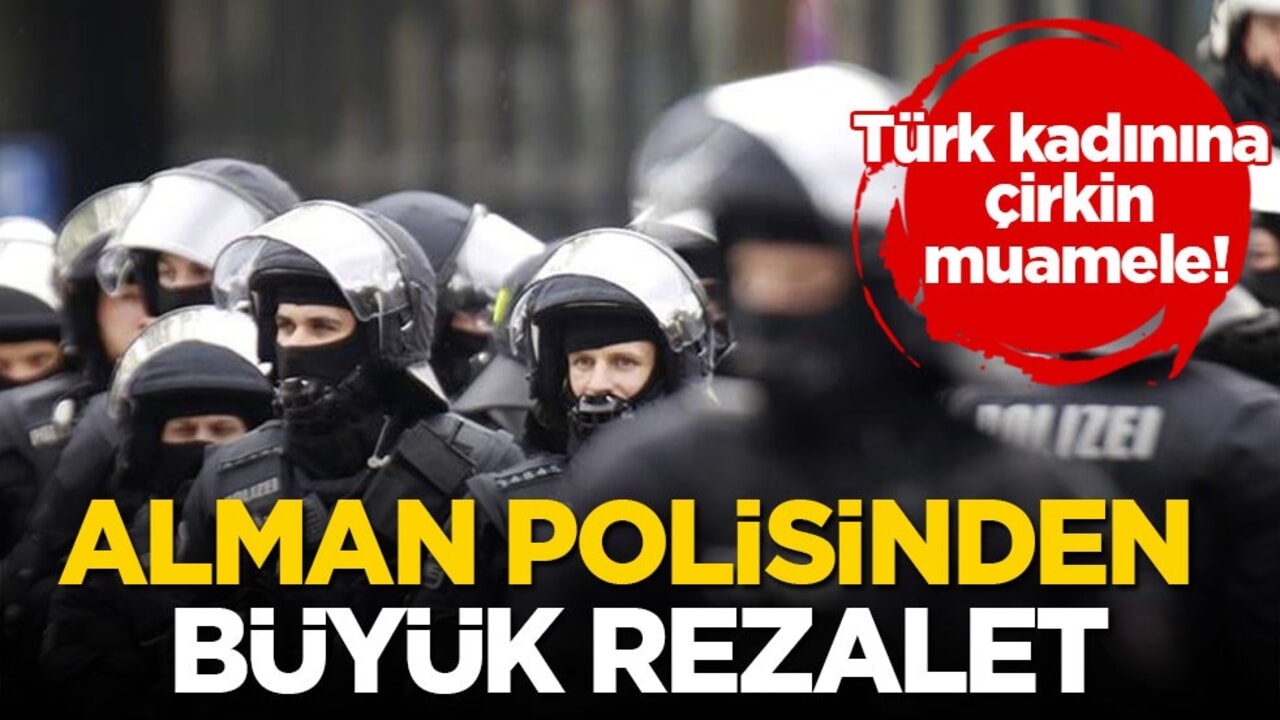 Türk kadınına çirkin muamele! Alman polisinden büyük rezalet