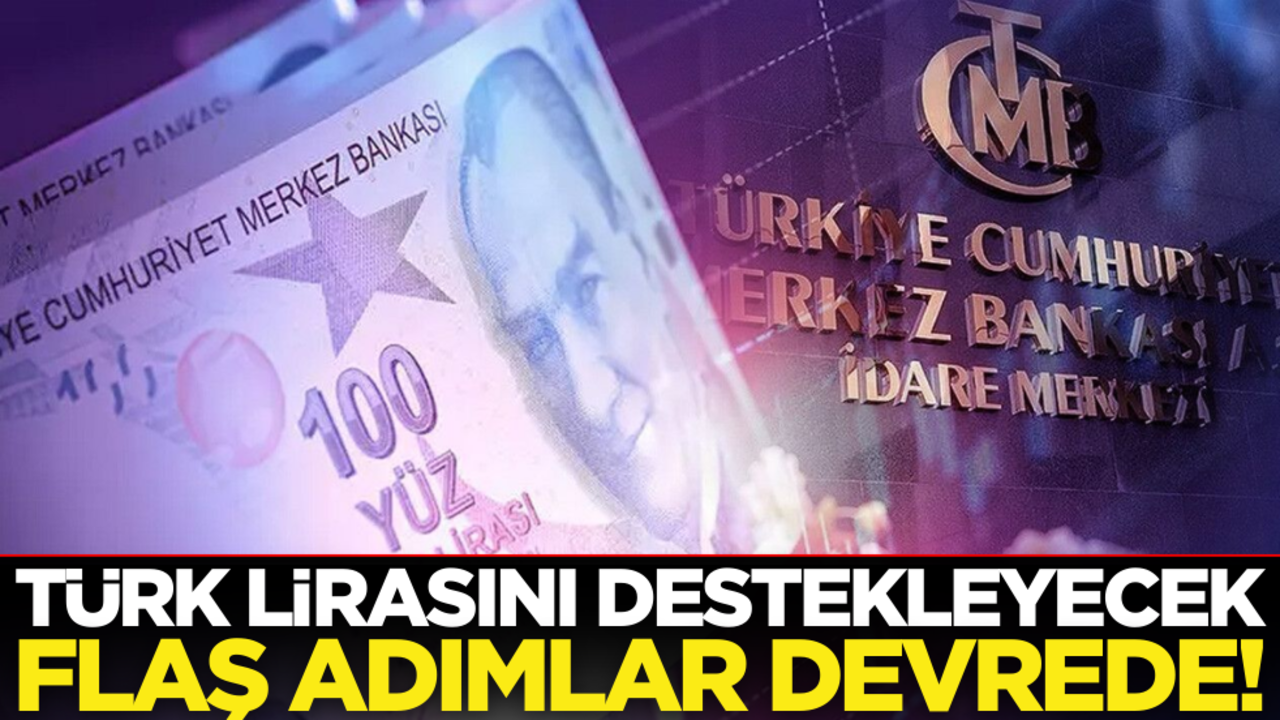 Türk lirasını destekleyecek flaş adımlar devrede!