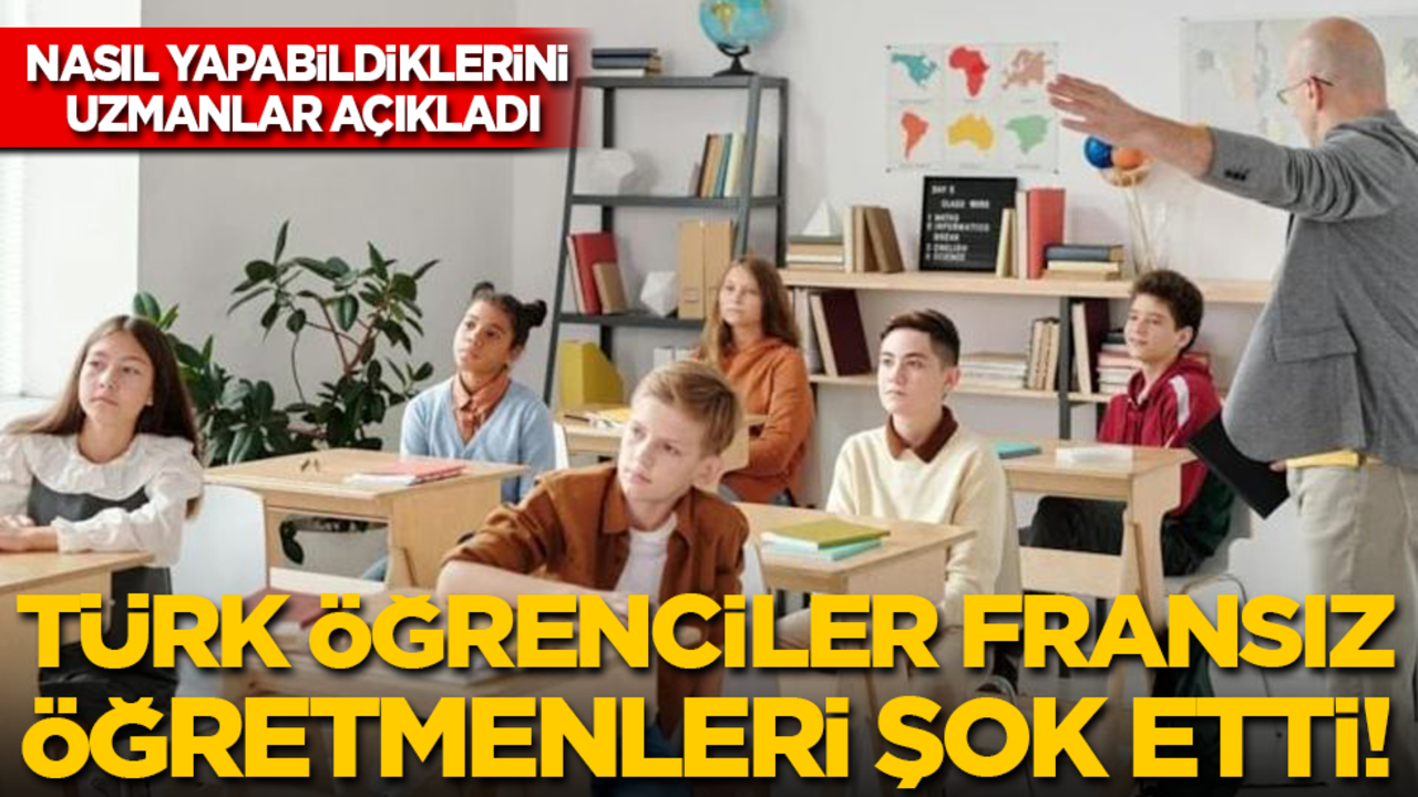 Türk öğrenciler Fransız öğretmenleri şok etti! Nasıl yapabildiklerini uzmanlar açıkladı