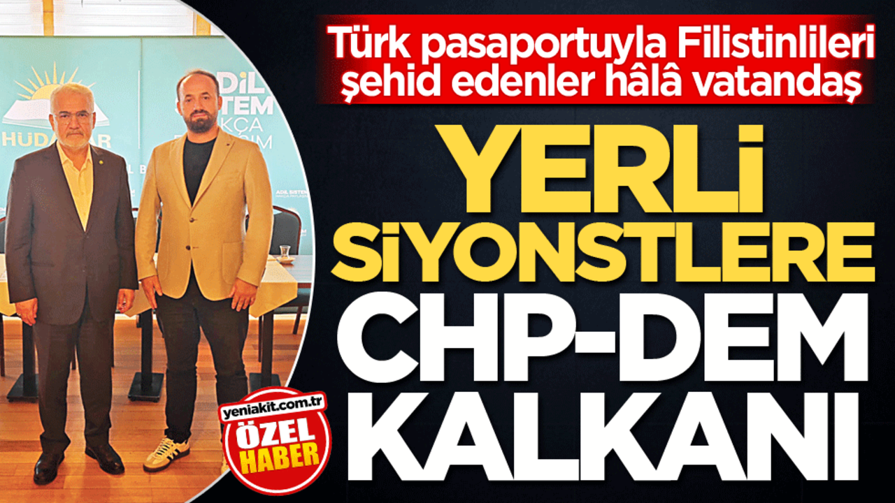 Türk pasaportuyla Filistinlileri şehid edenler hâlâ vatandaş! Yerli siyonistlere CHP-DEM kalkanı